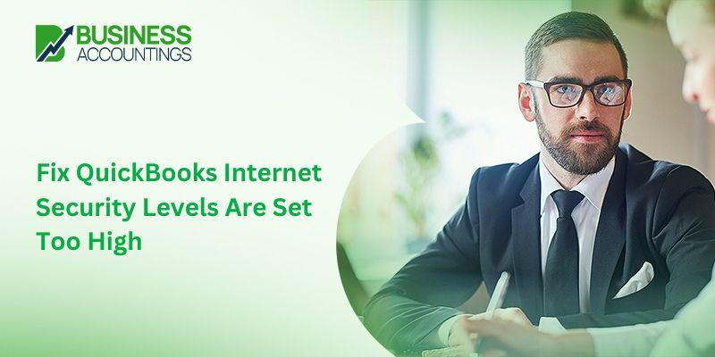 Fix QuickBooks Internet Security Levels Are Set Too High In 3 Easy Steps