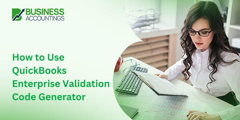 How to Use QuickBooks Enterprise Validation Code Generator