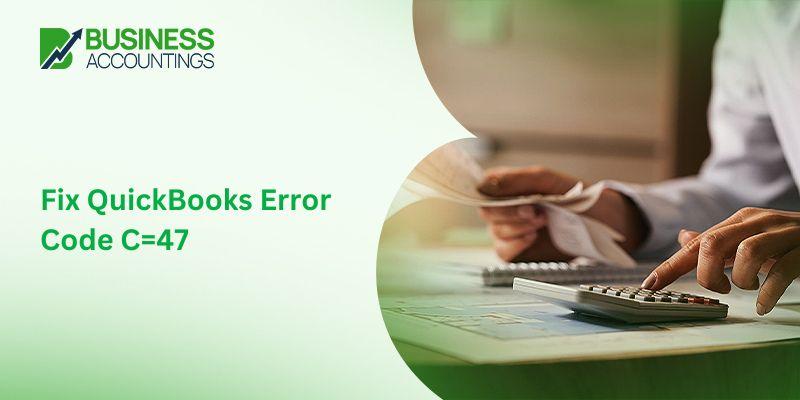Fix QuickBooks Error Code C=47 in 3 Easy Solution